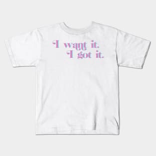 i want it. i got it Kids T-Shirt